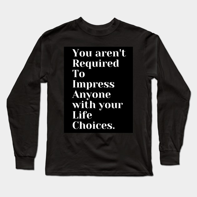 You Aren't Required To Impress Anyone With Your Life Choices Long Sleeve T-Shirt by TANSHAMAYA